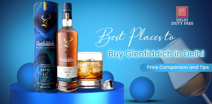 Best Places to Buy Glenfiddich in Delhi