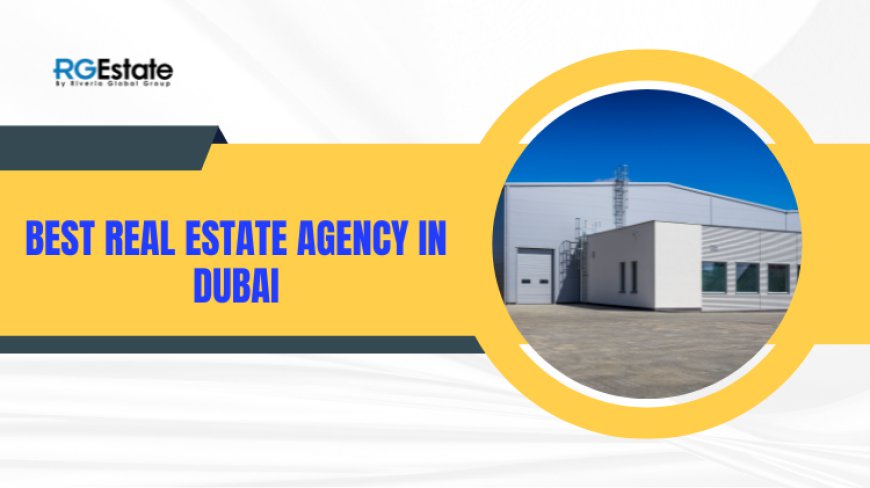 Find the Best Real Estate Agency in Dubai – Your Dream Property Awaits