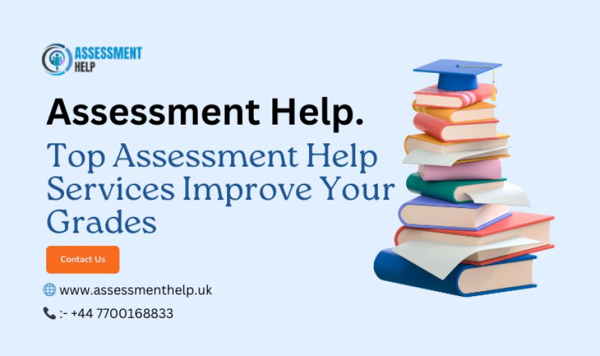 Top Assessment Help Services Improve Your Grades.