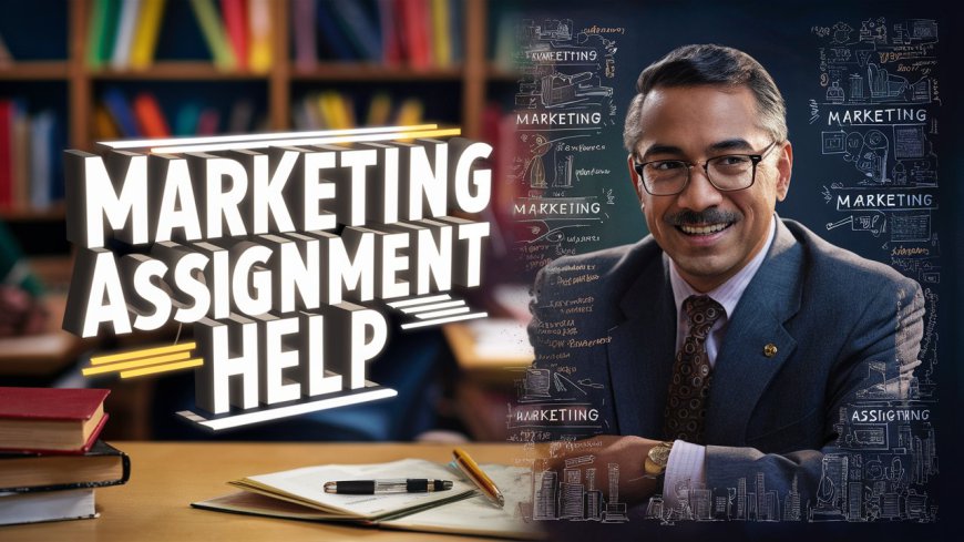 From Theory to Practice: Effective Marketing Assignment Help