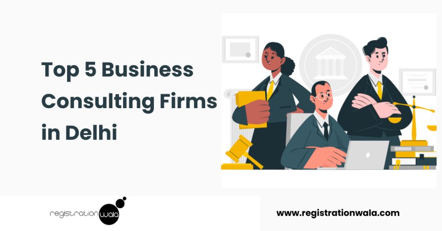 Top 5 Business Consulting Firms in Delhi