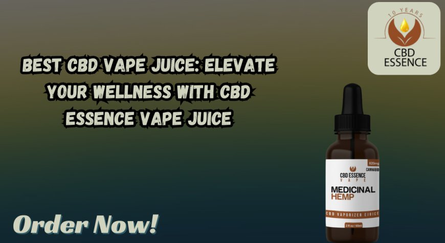 Best CBD Vape Juice: Elevate Your Wellness with CBD Essence Vape Juice