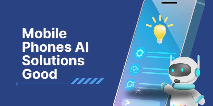 Are AI-Powered Mobile Phones a Good Idea? Let's Dive In