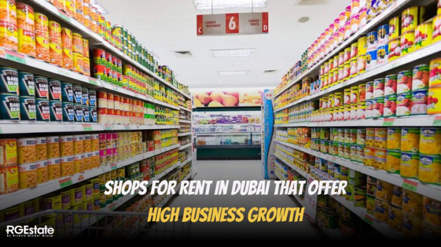 Where to Find Shops for Rent in Dubai That Offer High Business Growth – Learn More!