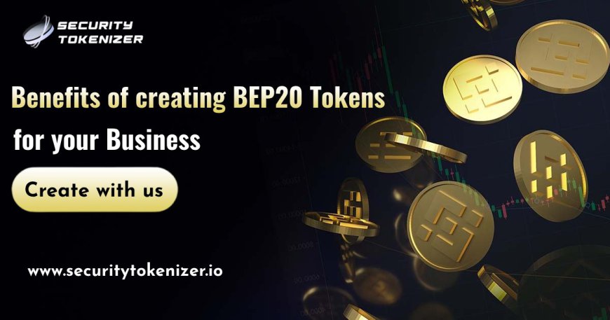 Benefits of creating BEP20 Tokens for your Business