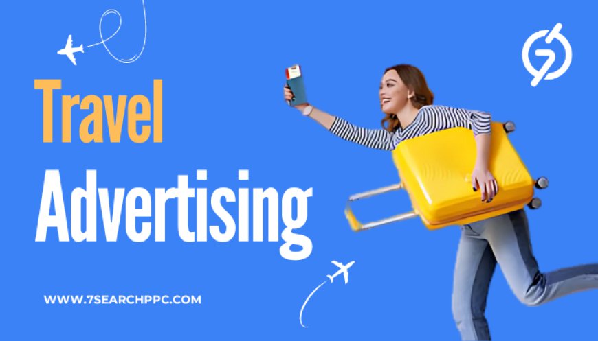 Maximize Visibility by Advertising Travel Ads via a PPC Agency