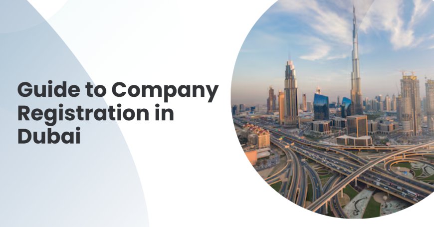 A Comprehensive Guide to Company Registration in Dubai