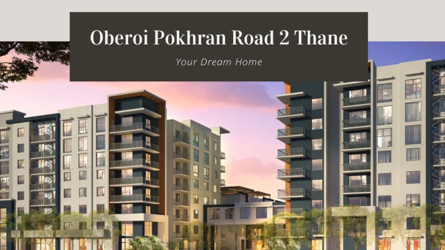 Oberoi Pokhran Road 2 Thane: Invest in Premium Apartments