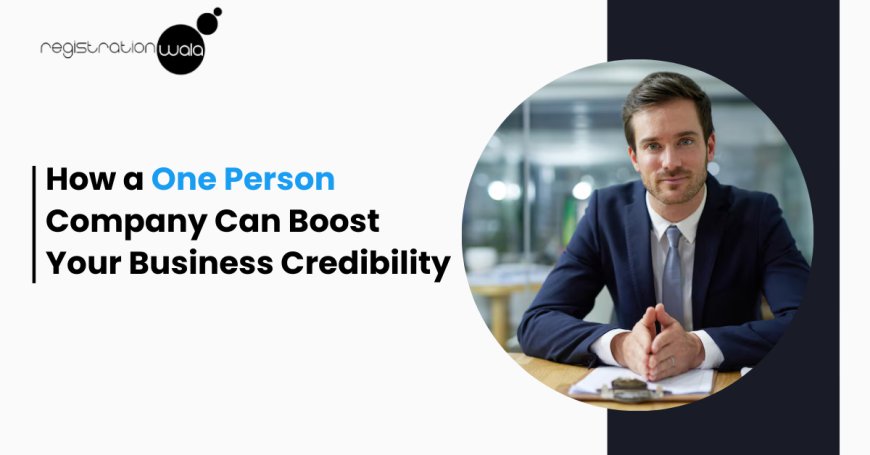 How a One Person Company Can Boost Your Business Credibility