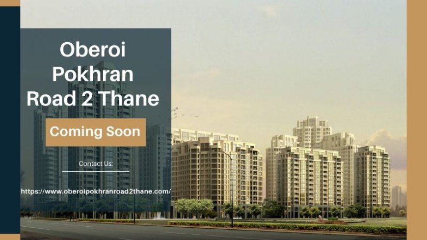 Oberoi Pokhran Road 2 Thane | Investing in Prime Location