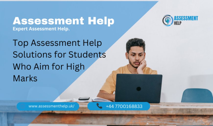 Top Assessment Help Solutions for Students Who Aim for High Marks