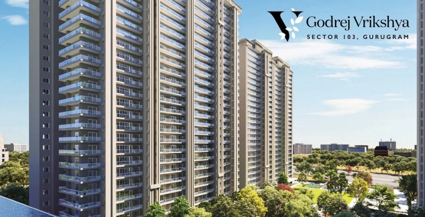 Godrej Vrikshya – Redefining Luxurious Living in Sector 103 Gurgaon