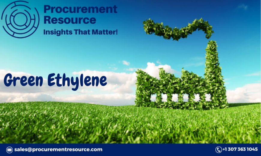 Green Ethylene Production Cost Production Process with Cost Analysis: An In-depth Report