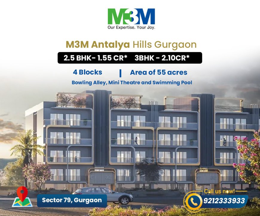 Why M3M Antalya Hills Sector 79 is the Best Choice for Homebuyers in Gurgaon