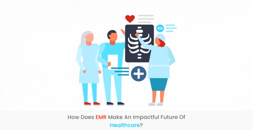 How does EMR Make an impactful Future of Healthcare