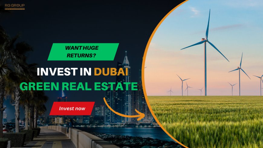 Green Energy: Dubai's Real Estate Investments of the Future