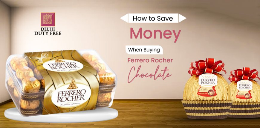 How to Save Money When Buying Ferrero Rocher Chocolate