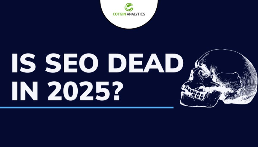 Is SEO dead in 2025?