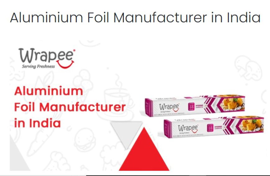 Exploring the Leading Aluminum Foil Manufacturer Company in India