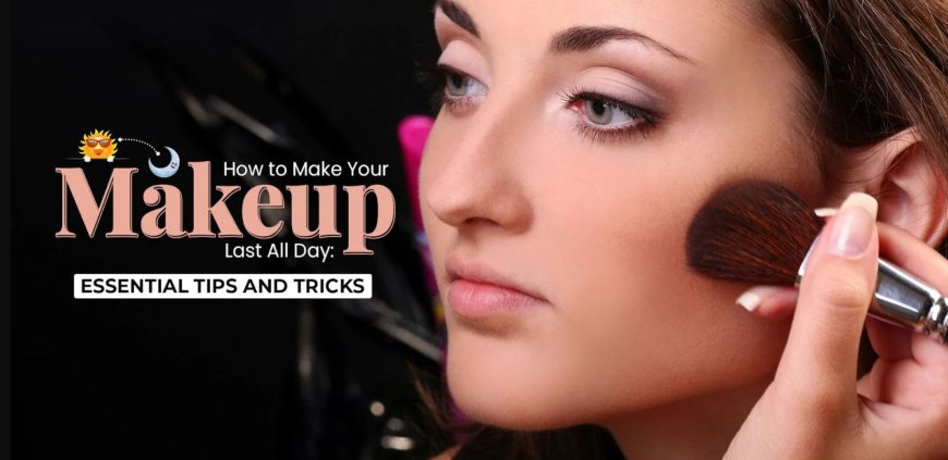 How to Make Your Makeup Last All Day: Essential Tips and Tricks