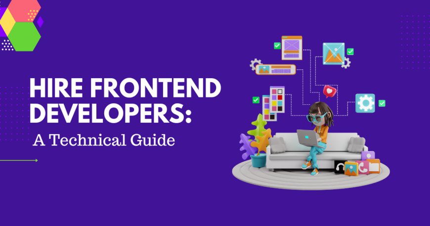 Hire Frontend Developers: A Technical Guide