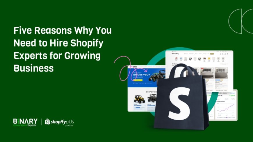 Five reasons why you need to hire Shopify experts for growing your business