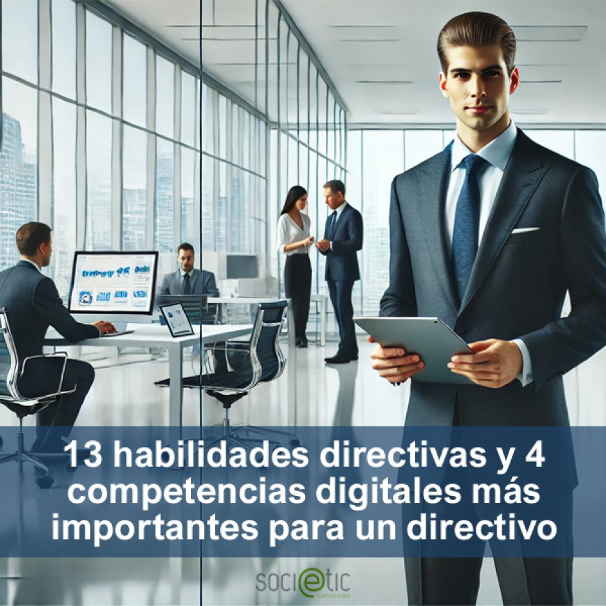 13 habilidades directivas y 4 competencias digitales más importantes para un directivo