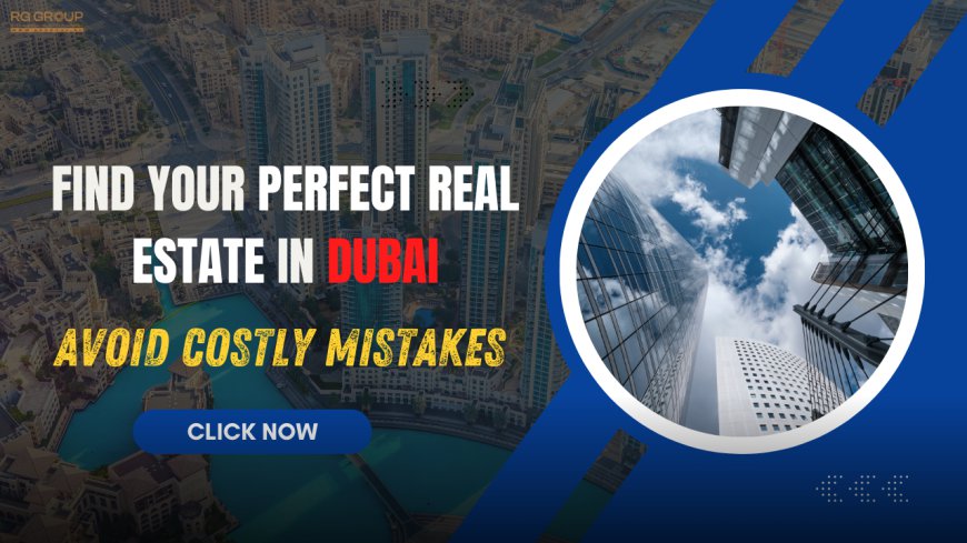 Essential Tips for Finding the Perfect Real Estate Company in Dubai – And How to Dodge Common Investment Traps