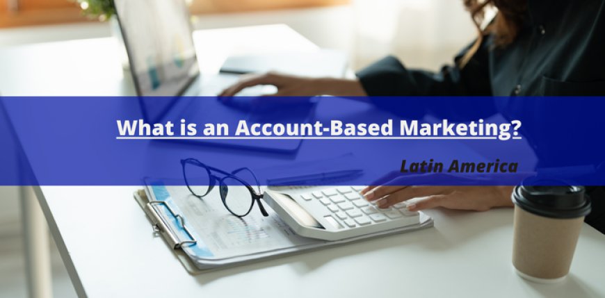 Market Forecast: Account-Based Marketing (ABM) Platforms, 2024-2028, Latin America