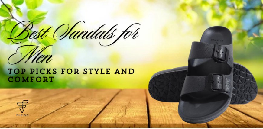 Best Sandals for Men – Top Picks for Style and Comfort