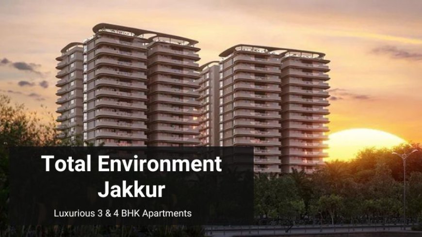 Total Environment Jakkur: Exclusive Apartments in Bangalore