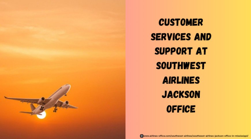 Exceptional Customer Care at Southwest Airlines Jackson Office