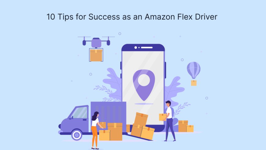 10 Tips for Success as an Amazon Flex Driver