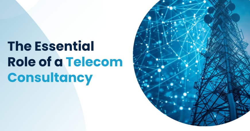 Maximizing Connectivity: The Essential Role of a Telecom Consultancy