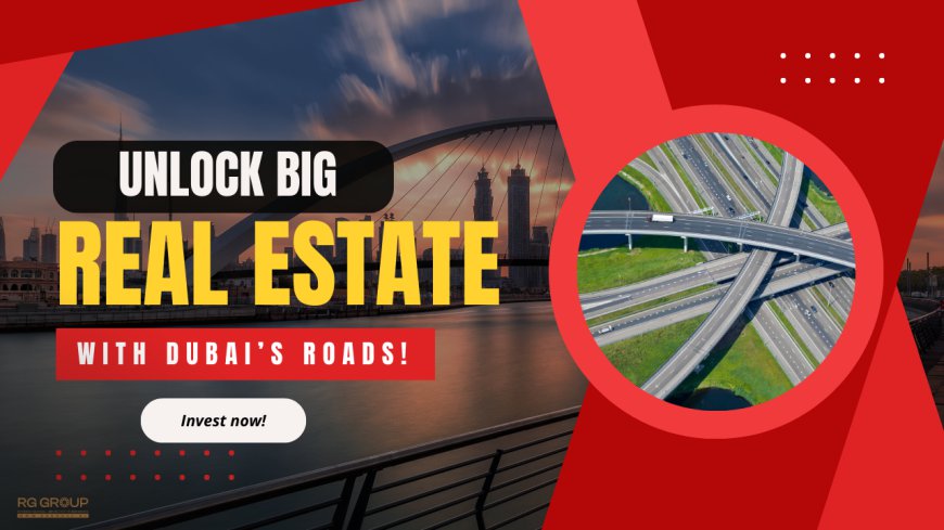 Why Investing in Dubai’s Roads Will Drive Real Estate Investments to New Heights – Don’t Miss Out!