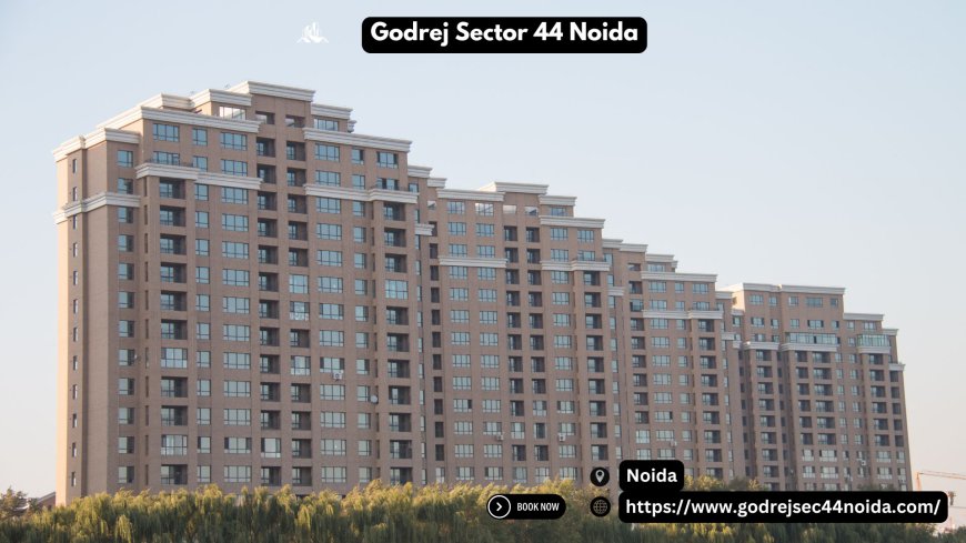 Godrej Sector 44 Noida: Your Dream Home Awaits