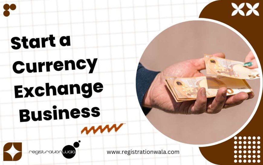 Guide to Start a Currency Exchange Business in Delhi