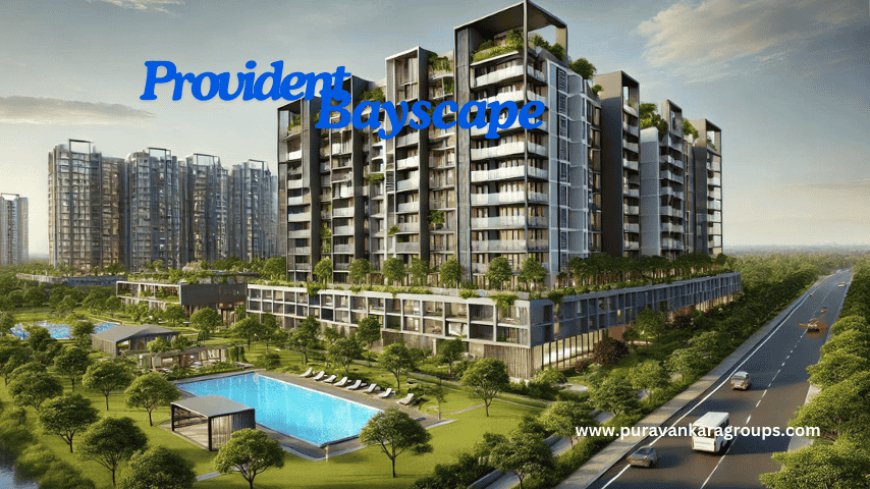 Provident Bayscape: Your Dream Home in Kelambakkam, Chennai