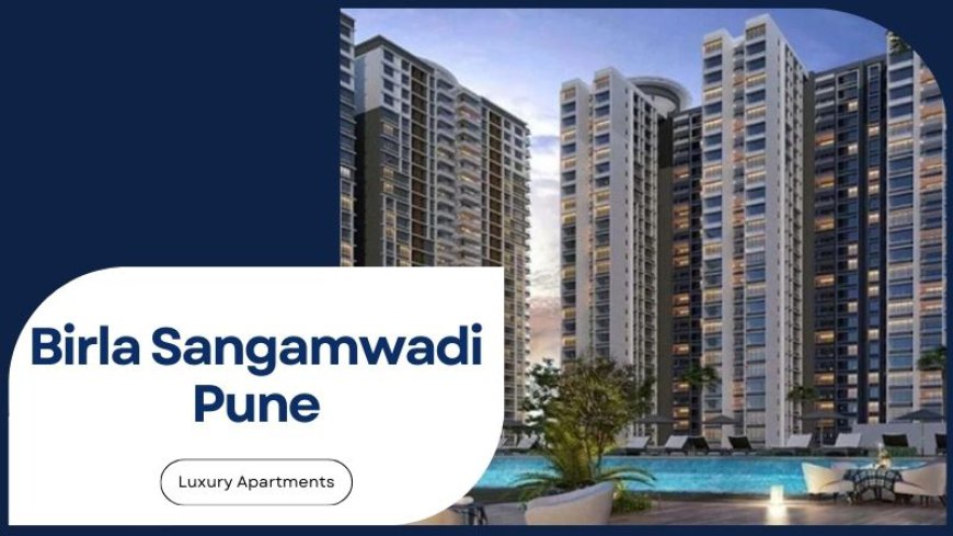 Birla Sangamwadi Pune: Best Apartments For Investment