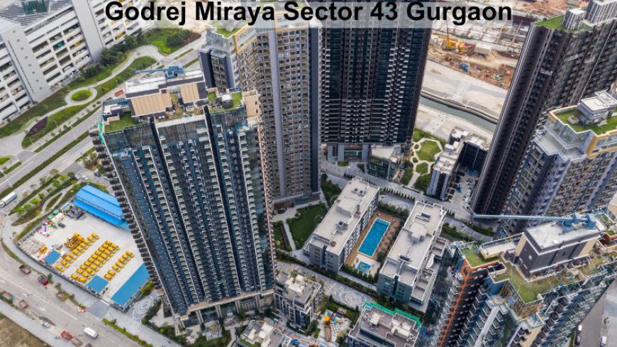 Godrej Miraya Sector 43 Gurgaon: Your New Home