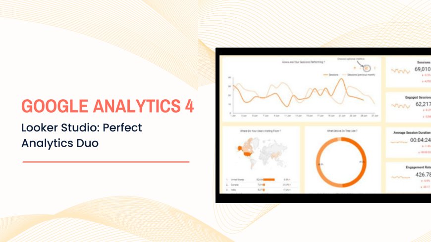 Data Mastery Simplified: Combining Google Analytics 4 with Looker Studio