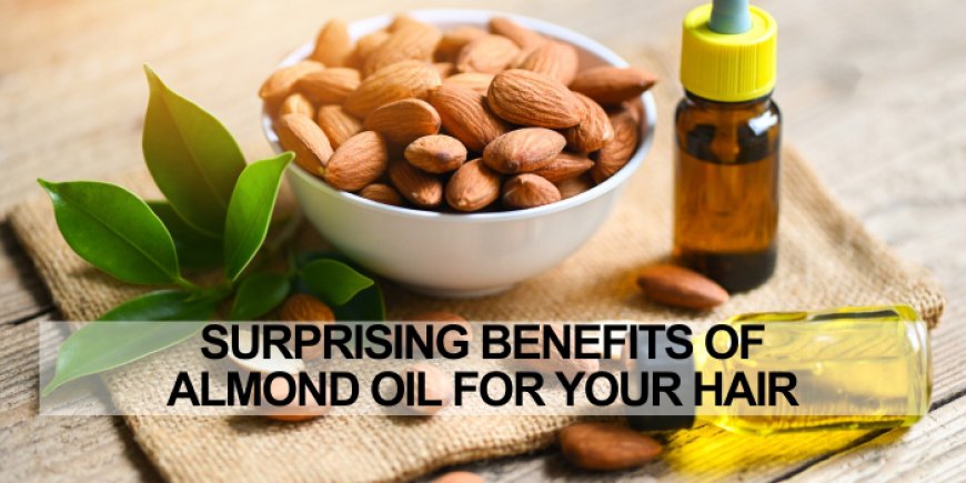 Surprising Benefits of Almond Oil for Your Hair