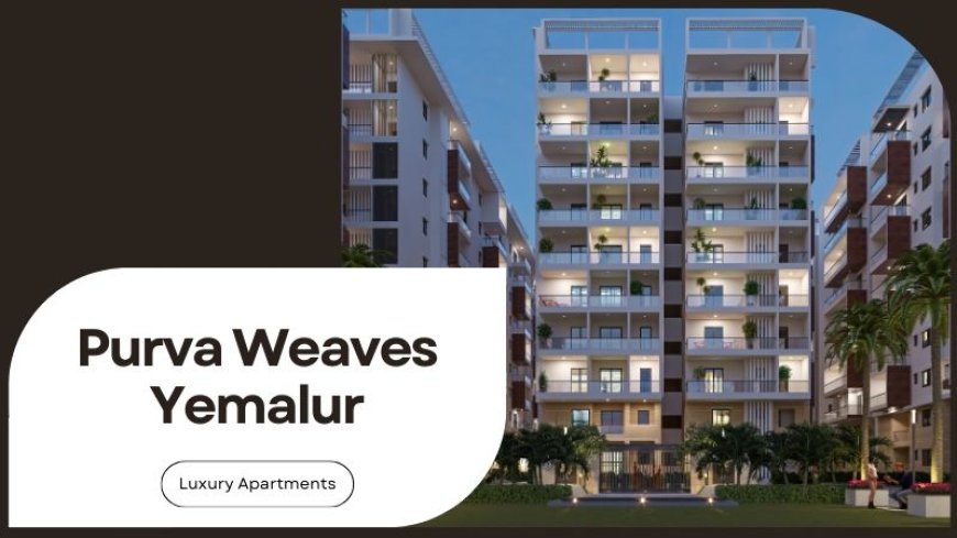 Purva Weaves Yemalur: Luxury Residences in Bellandur Bangalore