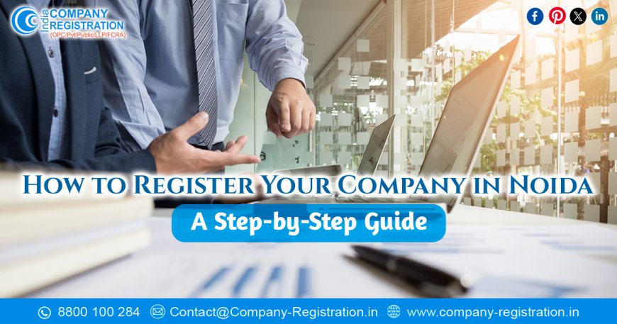 How to Register Your Company in Noida: A Step-by-Step Guide