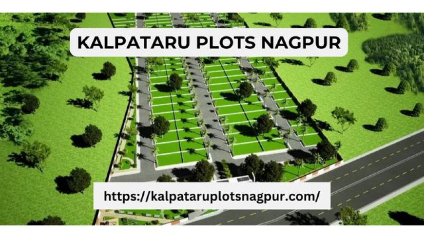 Kalpataru Plots Nagpur: Prime Residential Plots at Samruddhi Circle, Mumbai