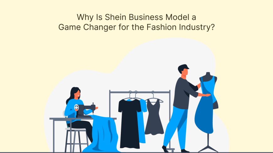 Why Is Shein Business Model a Game Changer for the Fashion Industry?