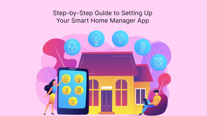 Step-by-Step Guide to Setting Up Your Smart Home Manager App