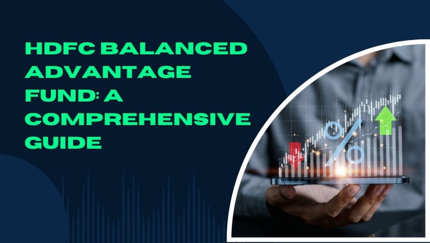 HDFC Balanced Advantage Fund: Smart Investment for Growth & Stability