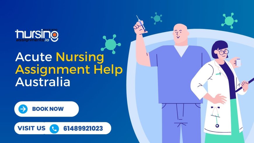 Acute Nursing Assignment Help Australia