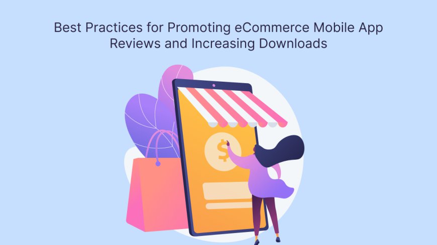 Best Practices for Promoting eCommerce Mobile App Reviews and Increasing Downloads